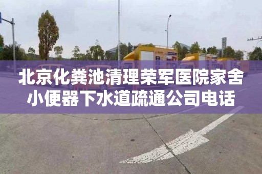 北京化粪池清理荣军医院家舍小便器下水道疏通公司电话