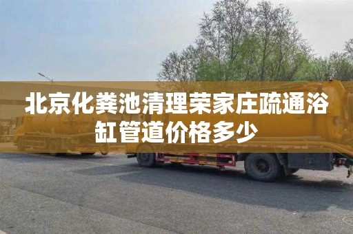 北京化粪池清理荣家庄疏通浴缸管道价格多少