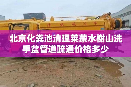 北京化粪池清理莱蒙水榭山洗手盆管道疏通价格多少