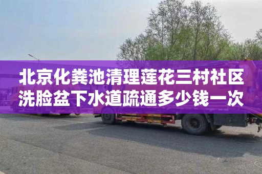 北京化粪池清理莲花三村社区洗脸盆下水道疏通多少钱一次