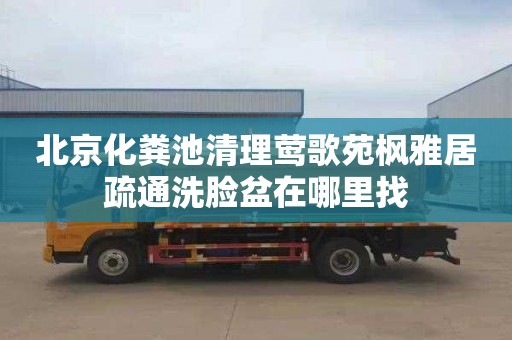 北京化粪池清理莺歌苑枫雅居疏通洗脸盆在哪里找