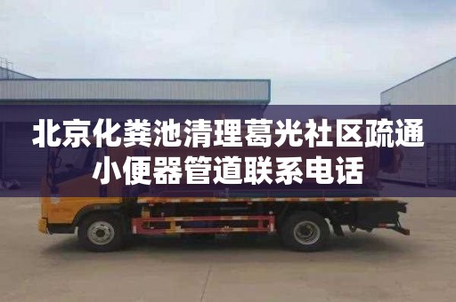 北京化粪池清理葛光社区疏通小便器管道联系电话