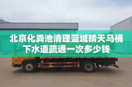 北京化粪池清理蓝域晴天马桶下水道疏通一次多少钱