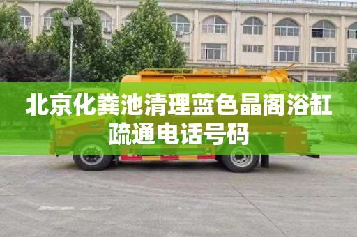 北京化粪池清理蓝色晶阁浴缸疏通电话号码