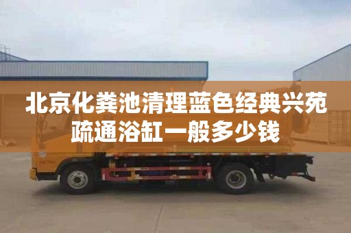 北京化粪池清理蓝色经典兴苑疏通浴缸一般多少钱