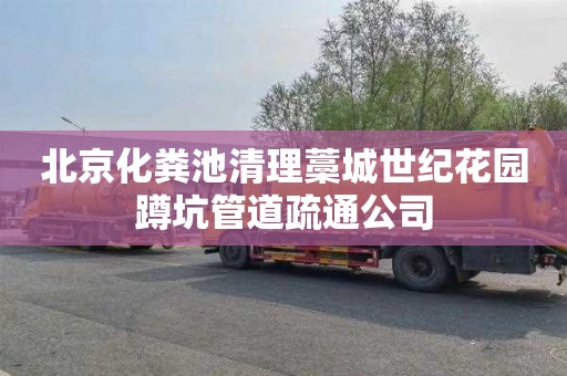 北京化粪池清理藁城世纪花园蹲坑管道疏通公司