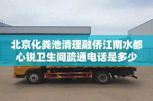 北京化粪池清理融侨江南水都心锐卫生间疏通电话是多少