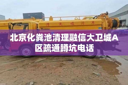 北京化粪池清理融信大卫城A区疏通蹲坑电话