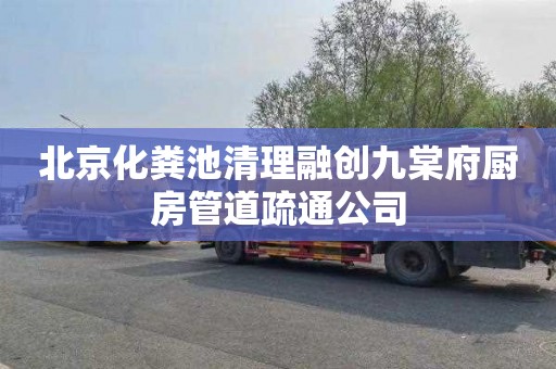 北京化粪池清理融创九棠府厨房管道疏通公司