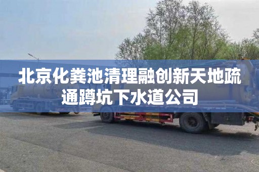 北京化粪池清理融创新天地疏通蹲坑下水道公司