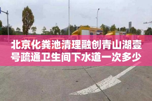 北京化粪池清理融创青山湖壹号疏通卫生间下水道一次多少钱
