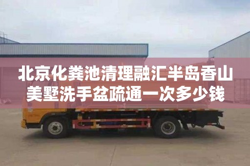 北京化粪池清理融汇半岛香山美墅洗手盆疏通一次多少钱