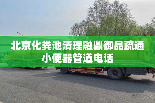 北京化粪池清理融鼎御品疏通小便器管道电话