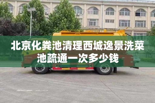 北京化粪池清理西城逸景洗菜池疏通一次多少钱
