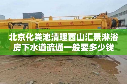 北京化粪池清理西山汇景淋浴房下水道疏通一般要多少钱