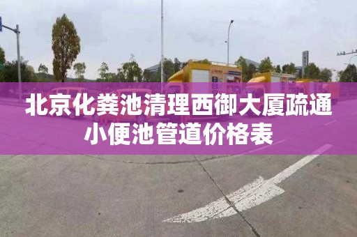 北京化粪池清理西御大厦疏通小便池管道价格表