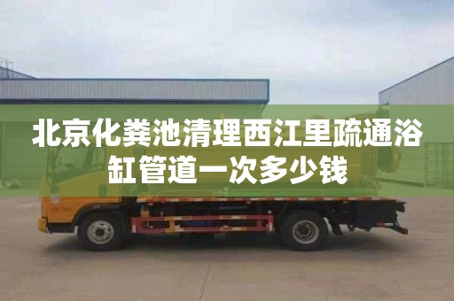 北京化粪池清理西江里疏通浴缸管道一次多少钱