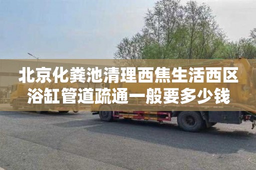 北京化粪池清理西焦生活西区浴缸管道疏通一般要多少钱