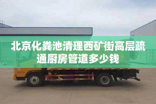 北京化粪池清理西矿街高层疏通厨房管道多少钱