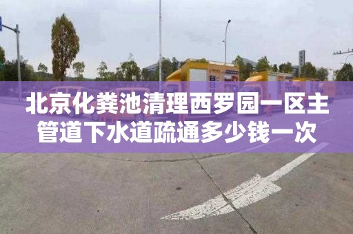 北京化粪池清理西罗园一区主管道下水道疏通多少钱一次
