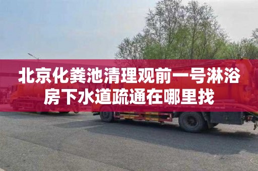 北京化粪池清理观前一号淋浴房下水道疏通在哪里找