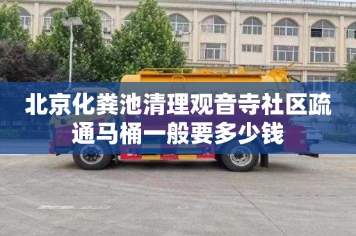 北京化粪池清理观音寺社区疏通马桶一般要多少钱