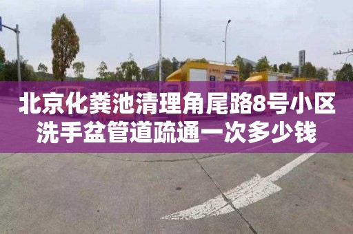 北京化粪池清理角尾路8号小区洗手盆管道疏通一次多少钱