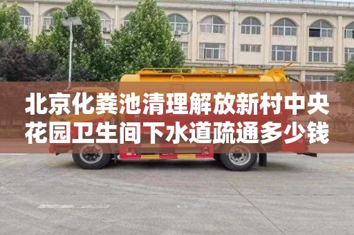 北京化粪池清理解放新村中央花园卫生间下水道疏通多少钱一次
