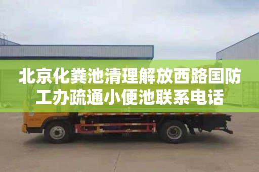 北京化粪池清理解放西路国防工办疏通小便池联系电话