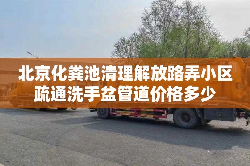 北京化粪池清理解放路弄小区疏通洗手盆管道价格多少