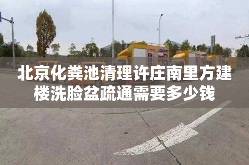 北京化粪池清理许庄南里方建楼洗脸盆疏通需要多少钱
