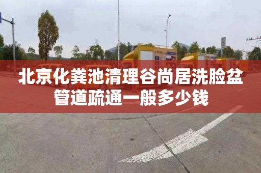 北京化粪池清理谷尚居洗脸盆管道疏通一般多少钱