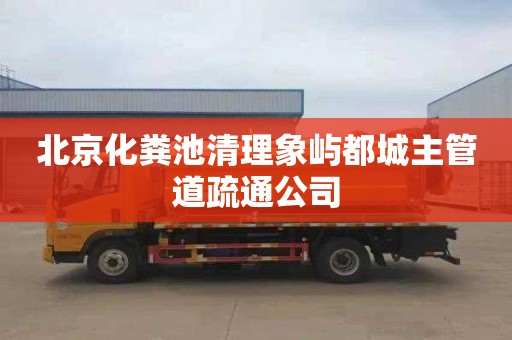北京化粪池清理象屿都城主管道疏通公司