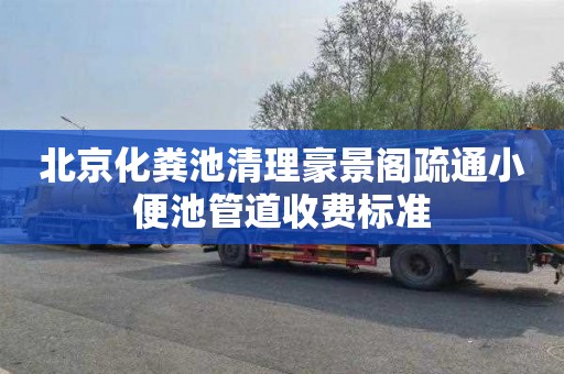 北京化粪池清理豪景阁疏通小便池管道收费标准