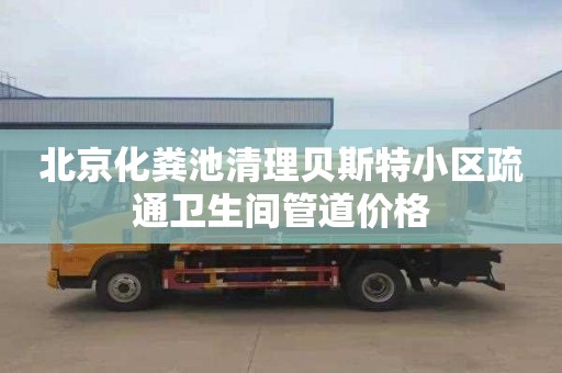 北京化粪池清理贝斯特小区疏通卫生间管道价格