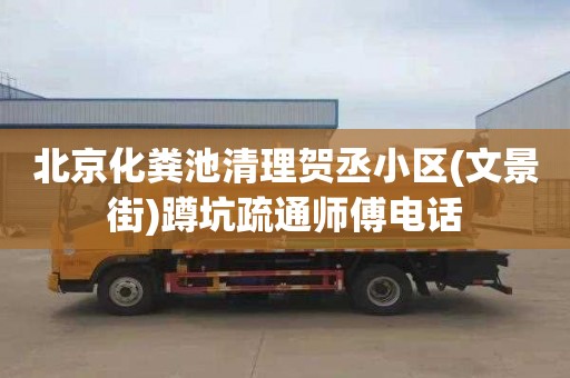 北京化粪池清理贺丞小区(文景街)蹲坑疏通师傅电话