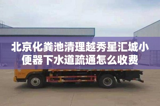 北京化粪池清理越秀星汇城小便器下水道疏通怎么收费