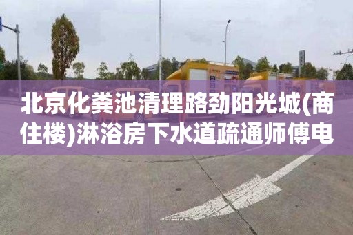 北京化粪池清理路劲阳光城(商住楼)淋浴房下水道疏通师傅电话