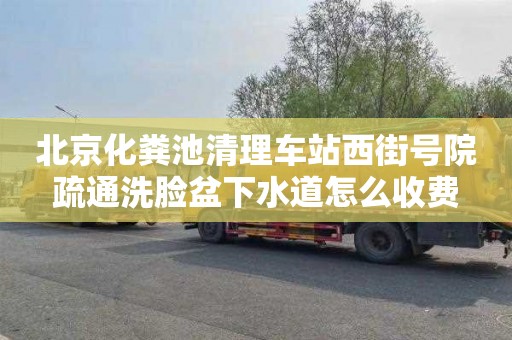 北京化粪池清理车站西街号院疏通洗脸盆下水道怎么收费