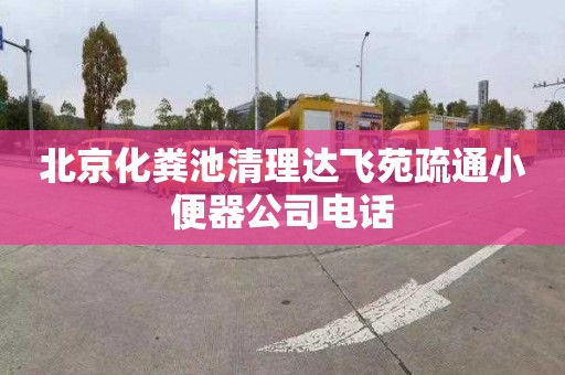 北京化粪池清理达飞苑疏通小便器公司电话