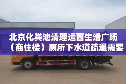 北京化粪池清理运西生活广场（商住楼）厕所下水道疏通需要多少钱