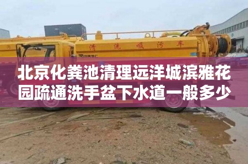 北京化粪池清理远洋城滨雅花园疏通洗手盆下水道一般多少钱