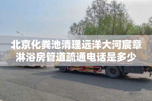 北京化粪池清理远洋大河宸章淋浴房管道疏通电话是多少