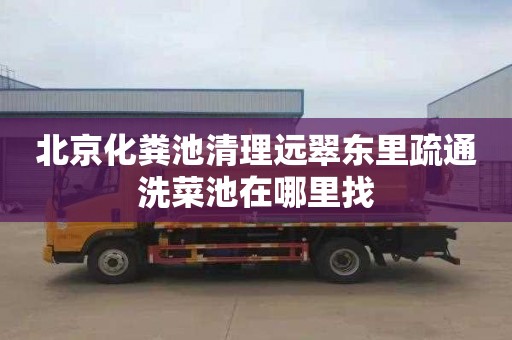 北京化粪池清理远翠东里疏通洗菜池在哪里找