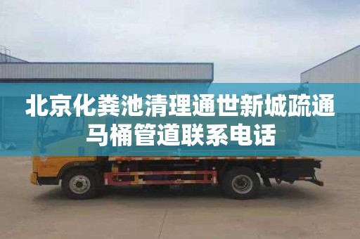 北京化粪池清理通世新城疏通马桶管道联系电话