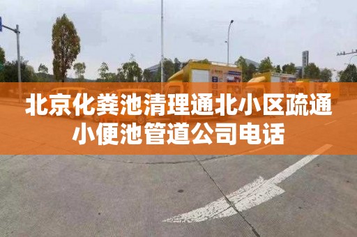 北京化粪池清理通北小区疏通小便池管道公司电话