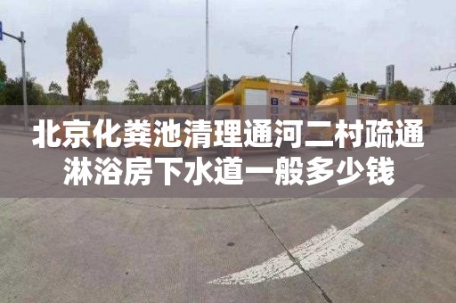 北京化粪池清理通河二村疏通淋浴房下水道一般多少钱