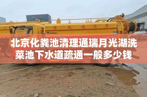 北京化粪池清理通瑞月光湖洗菜池下水道疏通一般多少钱