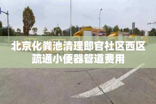 北京化粪池清理郎官社区西区疏通小便器管道费用