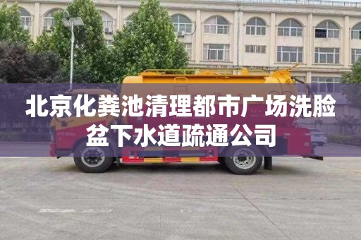 北京化粪池清理都市广场洗脸盆下水道疏通公司